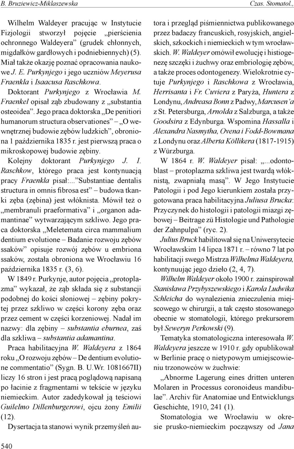 Miał także okazję poznać opracowania naukowe J. E. Purkynjego i jego uczniów Meyerusa Fraenkla i Isaacusa Raschkowa. Doktorant Purkynjego z Wrocławia M.
