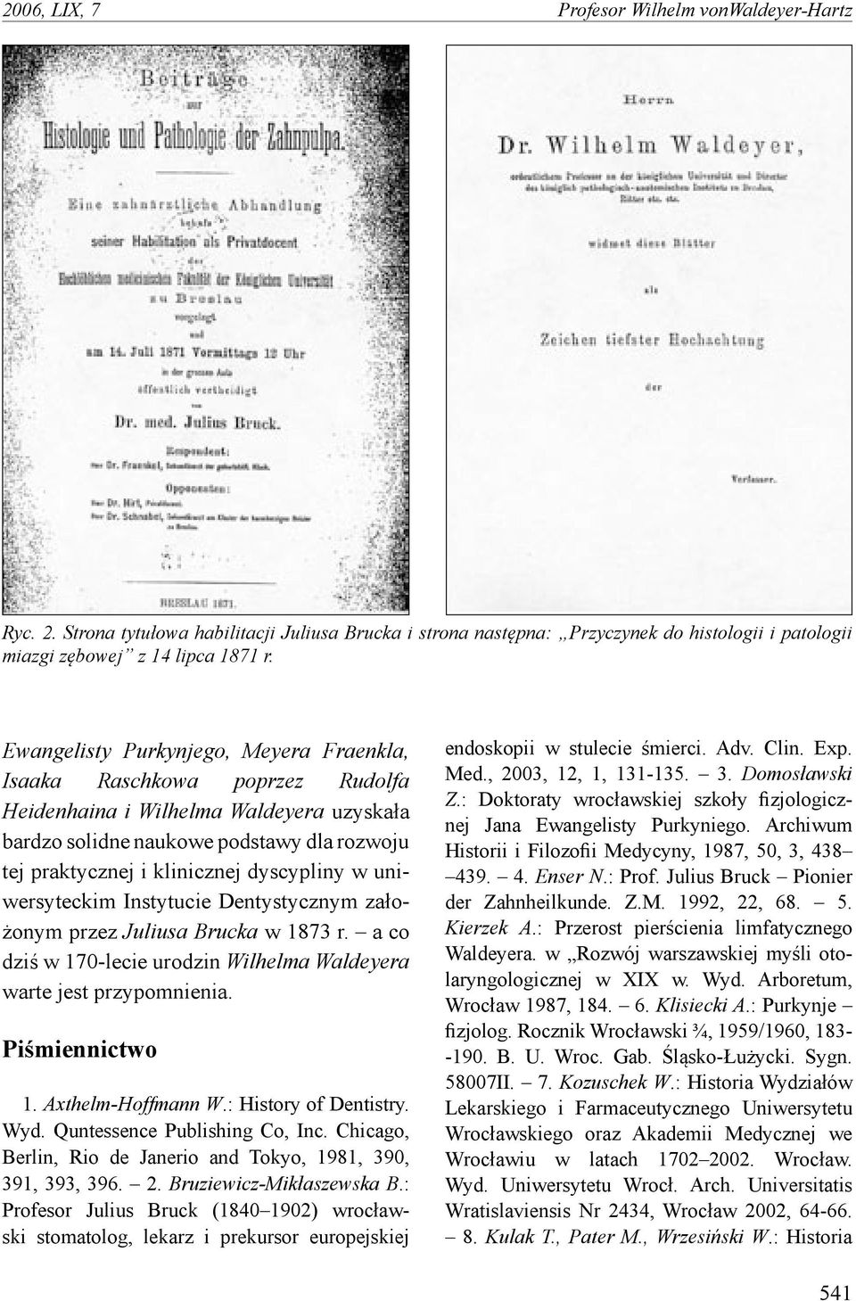 w uniwersyteckim Instytucie Dentystycznym założonym przez Juliusa Brucka w 1873 r. a co dziś w 170-lecie urodzin Wilhelma Waldeyera warte jest przypomnienia. Piśmiennictwo 1. Axthelm-Hoffmann W.