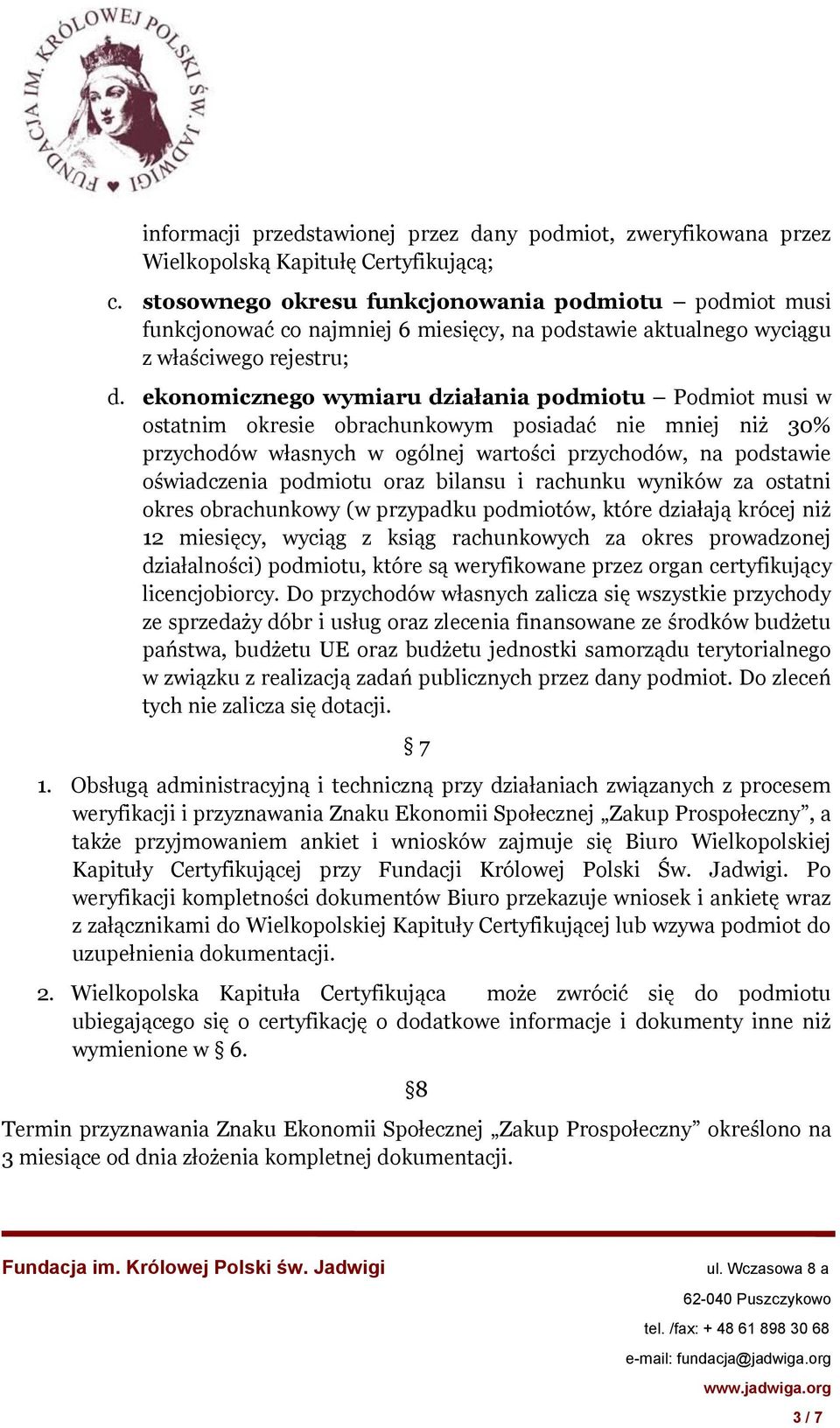 ekonomicznego wymiaru działania podmiotu Podmiot musi w ostatnim okresie obrachunkowym posiadać nie mniej niż 30% przychodów własnych w ogólnej wartości przychodów, na podstawie oświadczenia podmiotu