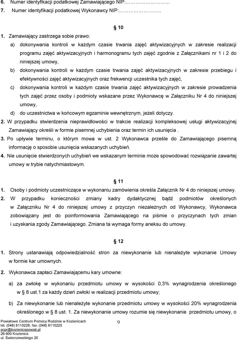 Załącznikami nr 1 i 2 do niniejszej umowy, b) dokonywania kontroli w każdym czasie trwania zajęć aktywizacyjnych w zakresie przebiegu i efektywności zajęć aktywizacyjnych oraz frekwencji uczestnika