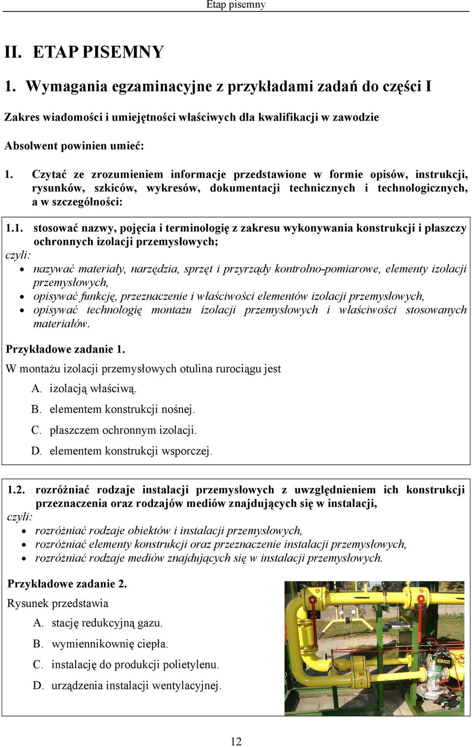 1. stosować nazwy, pojęcia i terminologię z zakresu wykonywania konstrukcji i płaszczy ochronnych izolacji przemysłowych; nazywać materiały, narzędzia, sprzęt i przyrządy kontrolno-pomiarowe,