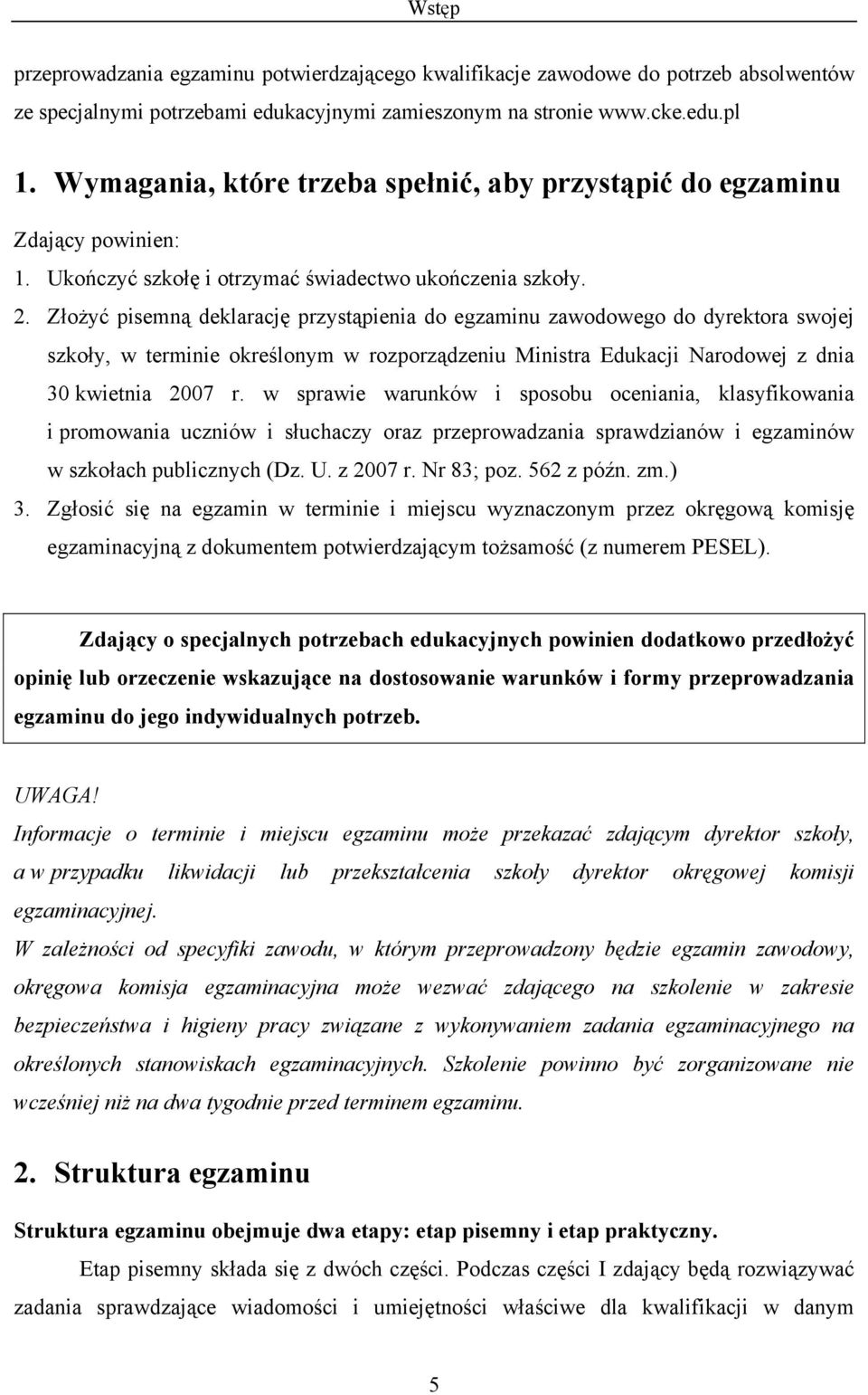 Złożyć pisemną deklarację przystąpienia do egzaminu zawodowego do dyrektora swojej szkoły, w terminie określonym w rozporządzeniu Ministra Edukacji Narodowej z dnia 30 kwietnia 2007 r.