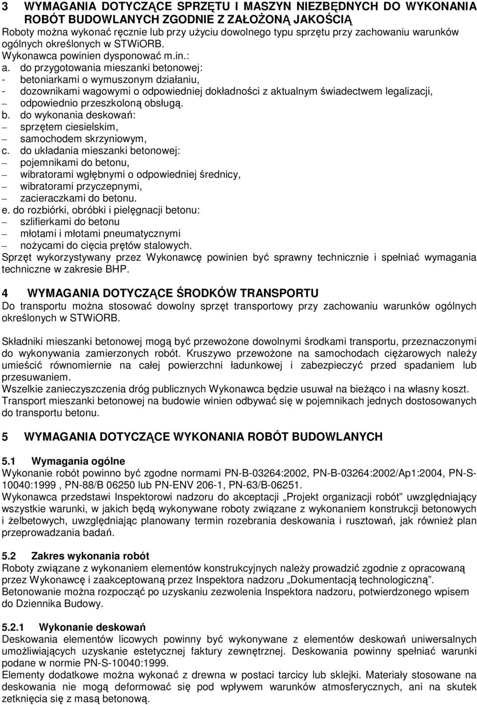 do przygotowania mieszanki betonowej: - betoniarkami o wymuszonym działaniu, - dozownikami wagowymi o odpowiedniej dokładności z aktualnym świadectwem legalizacji, odpowiednio przeszkoloną obsługą. b. do wykonania deskowań: sprzętem ciesielskim, samochodem skrzyniowym, c.