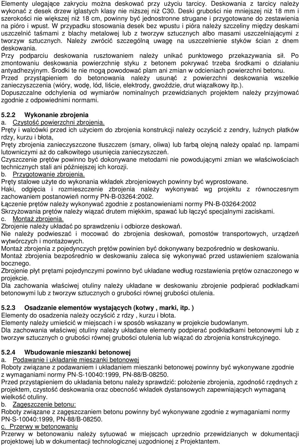 W przypadku stosowania desek bez wpustu i pióra naleŝy szczeliny między deskami uszczelnić taśmami z blachy metalowej lub z tworzyw sztucznych albo masami uszczelniającymi z tworzyw sztucznych.