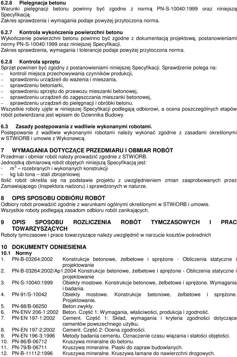 Sprawdzenie polega na: kontroli miejsca przechowywania czynników produkcji, sprawdzeniu urządzeń do waŝenia i mieszania, sprawdzeniu betoniarki, sprawdzeniu sprzętu do przewozu mieszanki betonowej,
