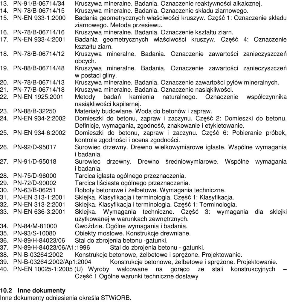 PN-EN 933-4:2001 Badania geometrycznych właściwości kruszyw. Część 4: Oznaczenie kształtu ziarn. 18. PN-78/B-06714/12 Kruszywa mineralne. Badania. Oznaczenie zawartości zanieczyszczeń obcych. 19.