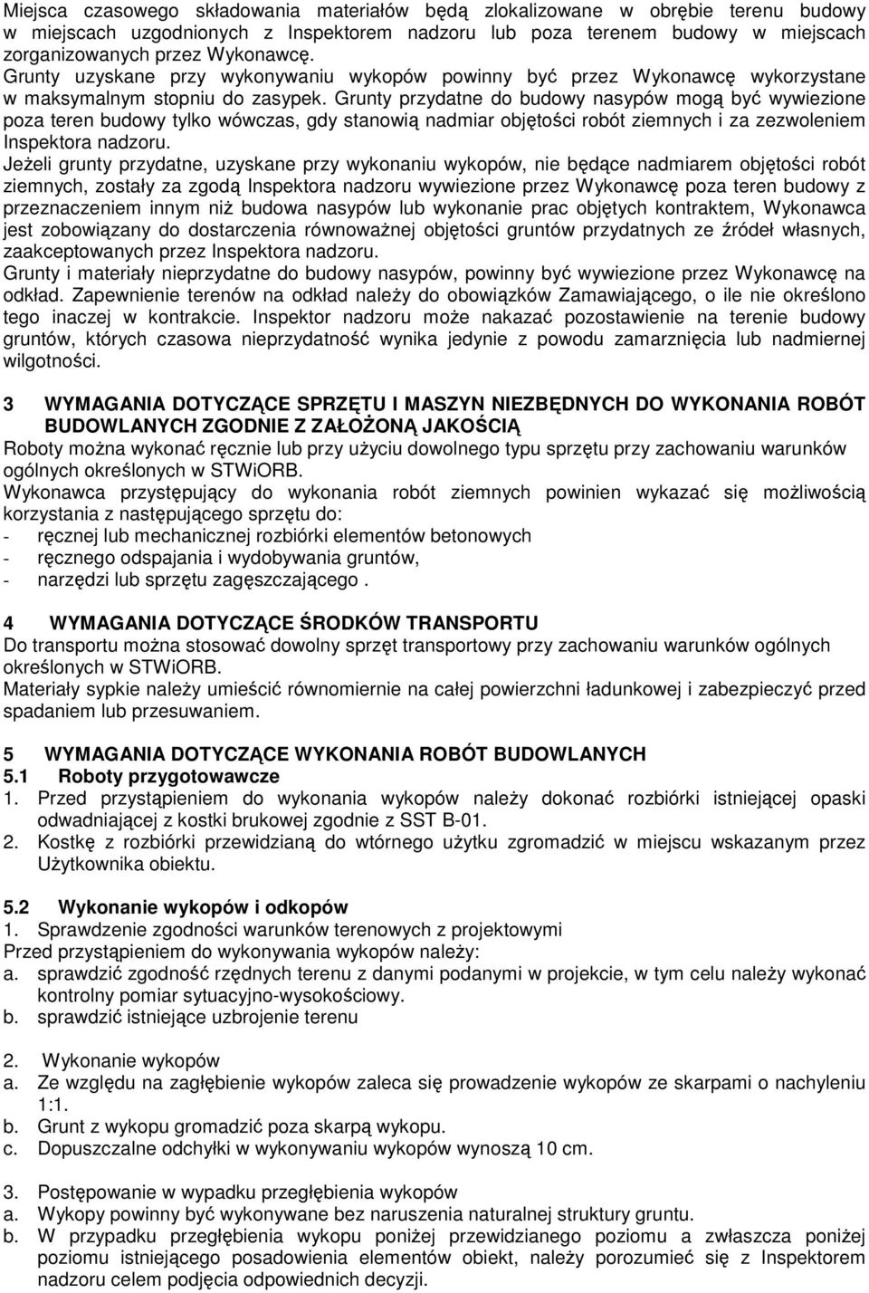 Grunty przydatne do budowy nasypów mogą być wywiezione poza teren budowy tylko wówczas, gdy stanowią nadmiar objętości robót ziemnych i za zezwoleniem Inspektora nadzoru.