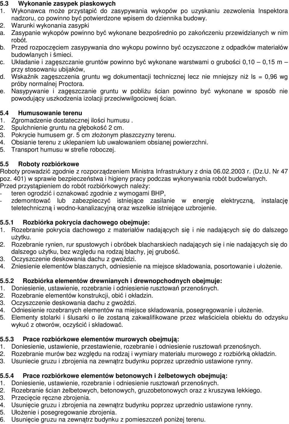 c. Układanie i zagęszczanie gruntów powinno być wykonane warstwami o grubości 0,10 0,15 m przy stosowaniu ubijaków, d.