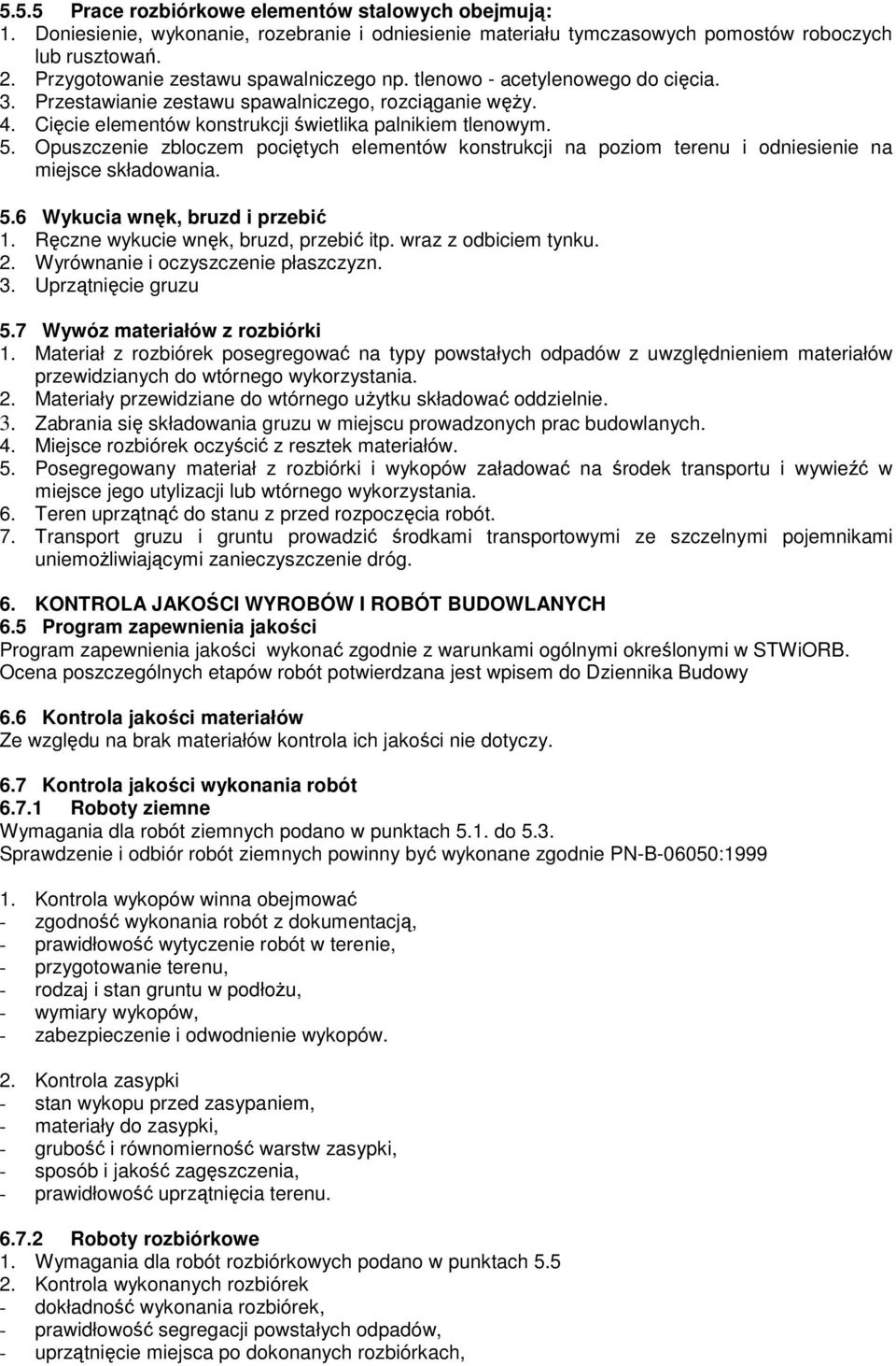 Opuszczenie zbloczem pociętych elementów konstrukcji na poziom terenu i odniesienie na miejsce składowania. 5.6 Wykucia wnęk, bruzd i przebić 1. Ręczne wykucie wnęk, bruzd, przebić itp.