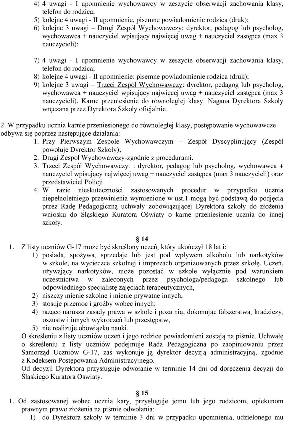 9) kolejne 3 uwagi Trzeci Zespół Wychowawczy: dyrektor, pedagog lub psycholog, nauczycieli). Karne przeniesienie do równoległej klasy.