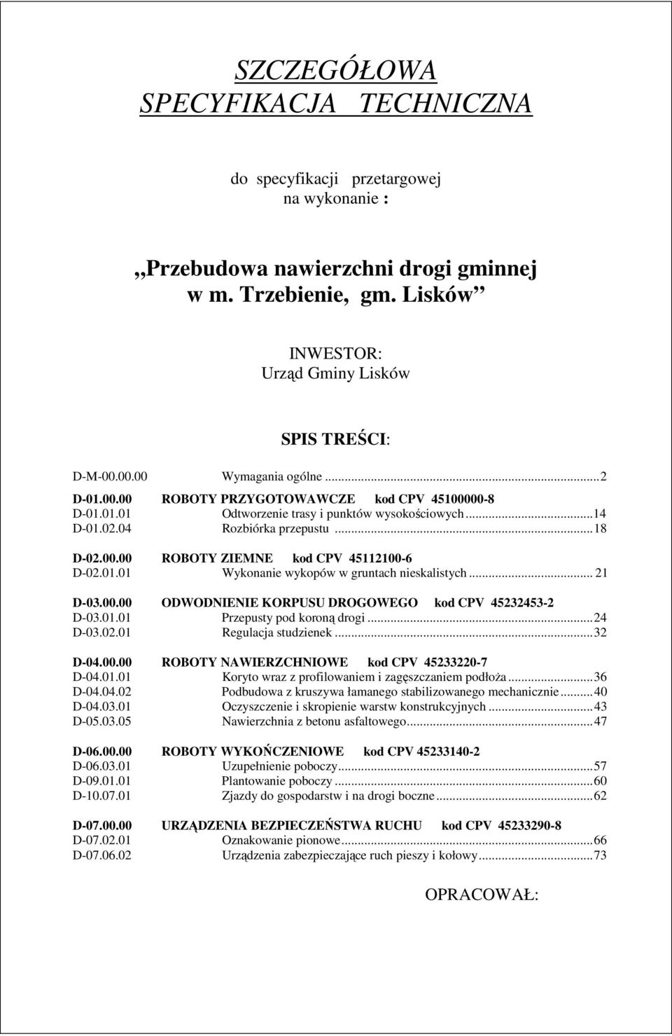 01.01 Wykonanie wykopów w gruntach nieskalistych... 21 D-03.00.00 ODWODNIENIE KORPUSU DROGOWEGO kod CPV 45232453-2 D-03.01.01 Przepusty pod koroną drogi...24 D-03.02.01 Regulacja studzienek...32 D-04.