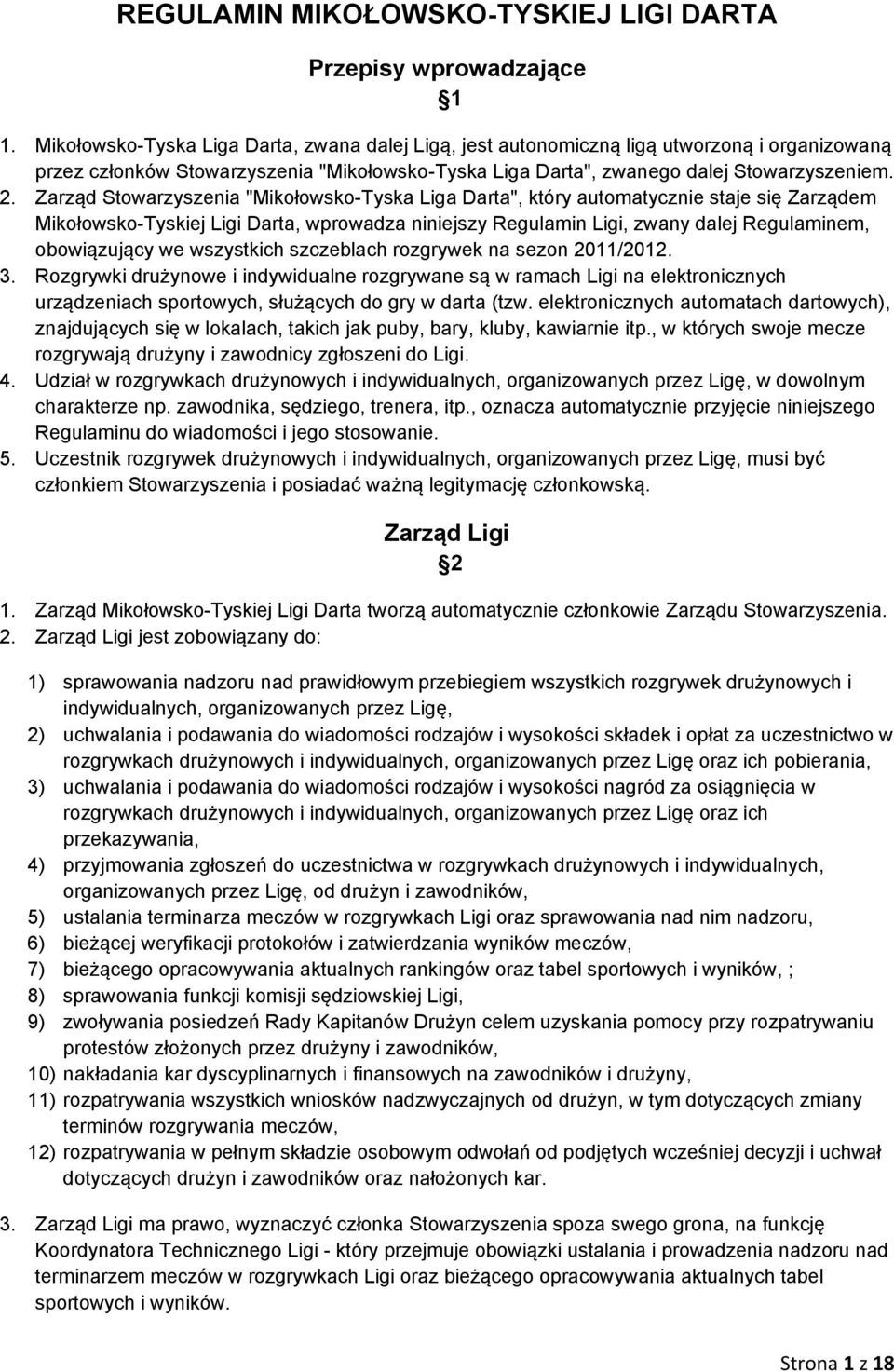 Zarząd Stowarzyszenia "Mikołowsko-Tyska Liga Darta", który automatycznie staje się Zarządem Mikołowsko-Tyskiej Ligi Darta, wprowadza niniejszy Regulamin Ligi, zwany dalej Regulaminem, obowiązujący we