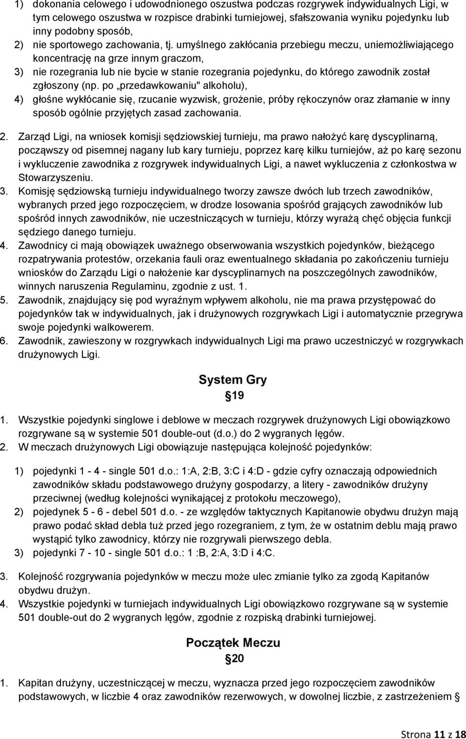 umyślnego zakłócania przebiegu meczu, uniemożliwiającego koncentrację na grze innym graczom, 3) nie rozegrania lub nie bycie w stanie rozegrania pojedynku, do którego zawodnik został zgłoszony (np.