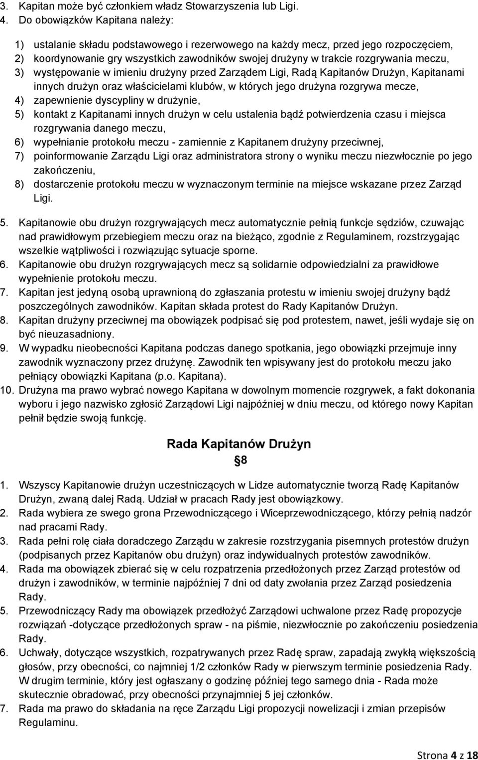 meczu, 3) występowanie w imieniu drużyny przed Zarządem Ligi, Radą Kapitanów Drużyn, Kapitanami innych drużyn oraz właścicielami klubów, w których jego drużyna rozgrywa mecze, 4) zapewnienie