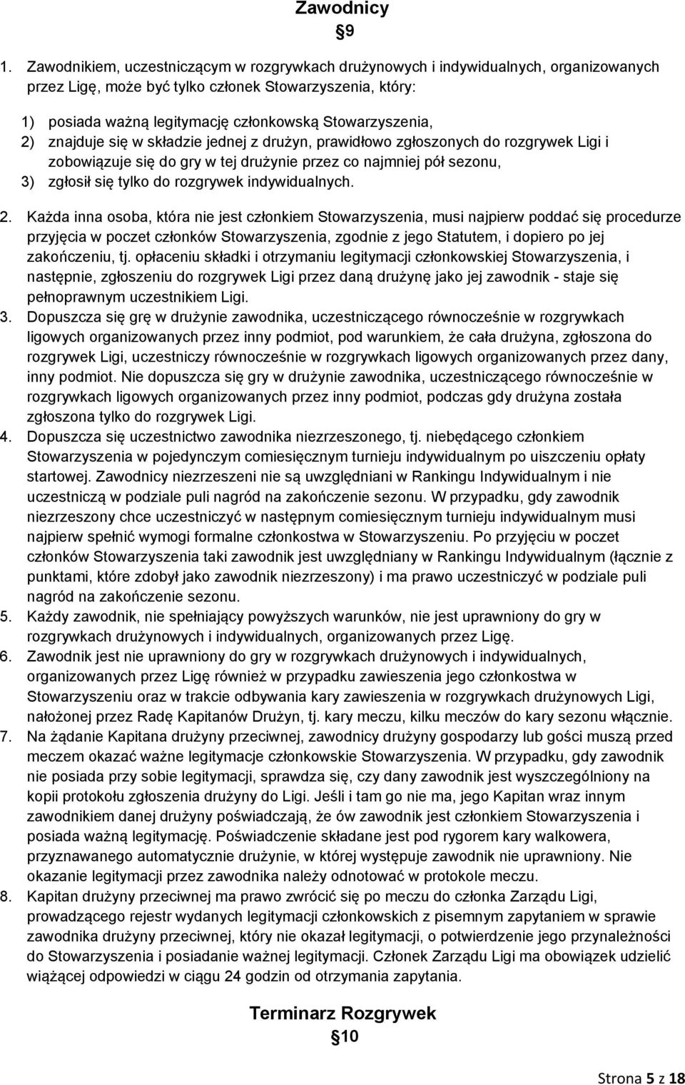 Stowarzyszenia, 2) znajduje się w składzie jednej z drużyn, prawidłowo zgłoszonych do rozgrywek Ligi i zobowiązuje się do gry w tej drużynie przez co najmniej pół sezonu, 3) zgłosił się tylko do