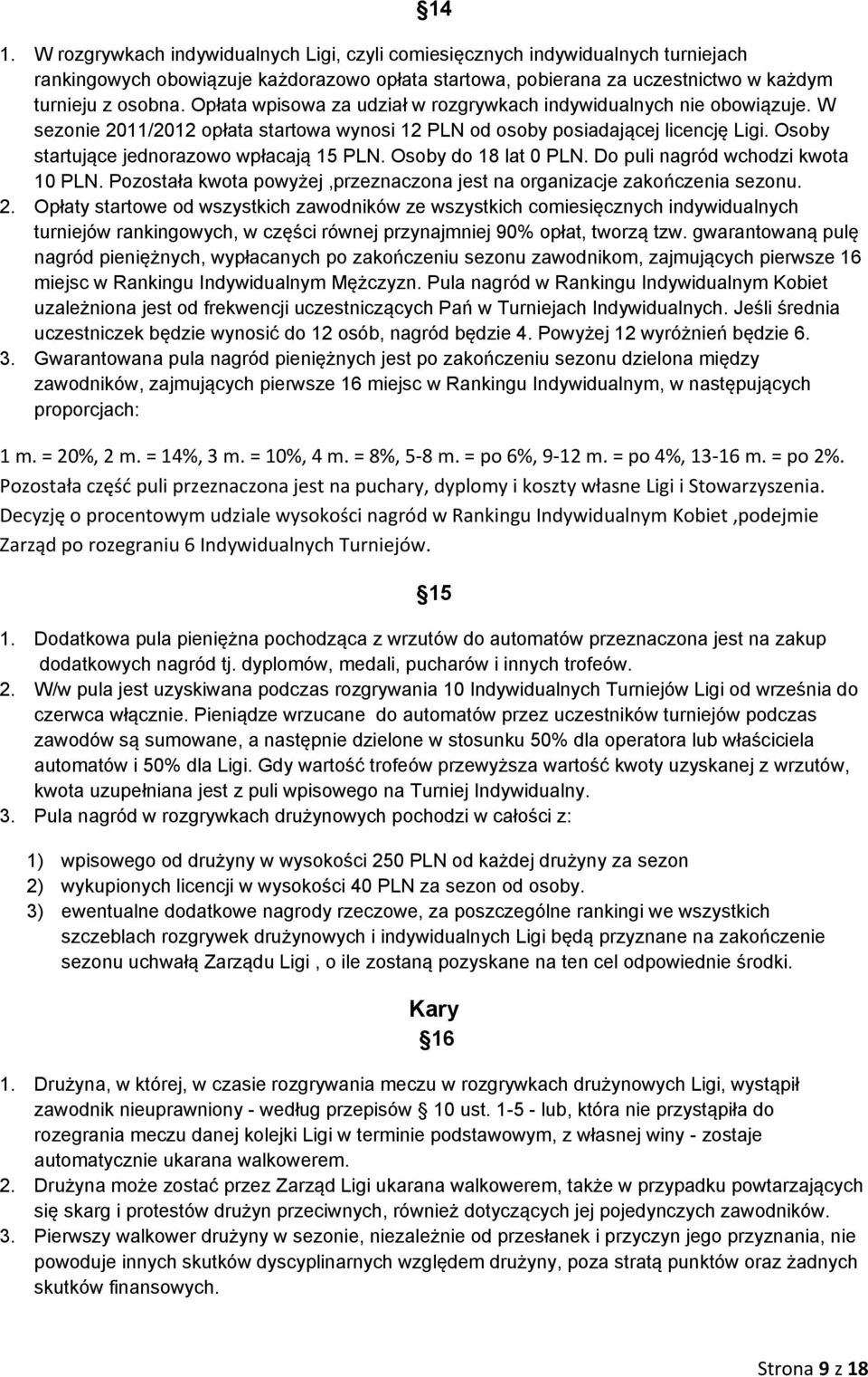 Osoby startujące jednorazowo wpłacają 15 PLN. Osoby do 18 lat 0 PLN. Do puli nagród wchodzi kwota 10 PLN. Pozostała kwota powyżej,przeznaczona jest na organizacje zakończenia sezonu. 2.