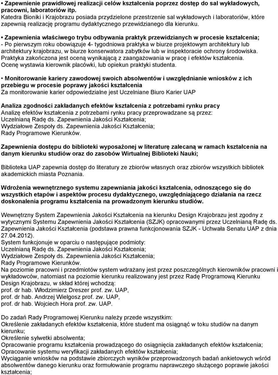 Zapewnienia właściwego trybu odbywania praktyk przewidzianych w procesie kształcenia; - Po pierwszym roku obowiązuje 4- tygodniowa praktyka w biurze projektowym architektury lub architektury