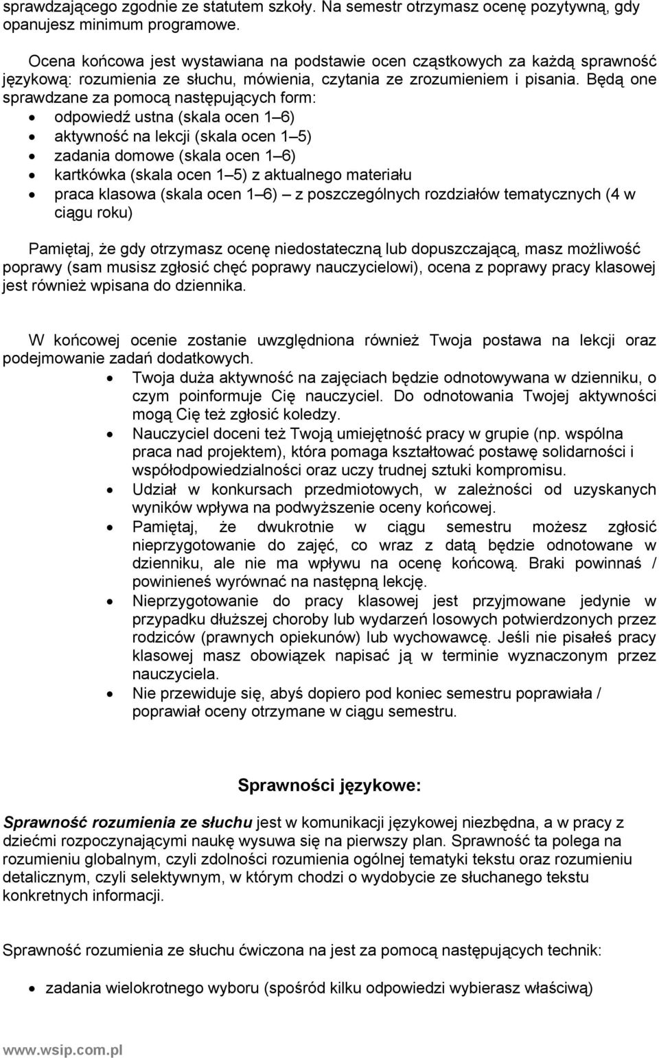Będą one sprawdzane za pomocą następujących form: odpowiedź ustna (skala ocen 1 6) aktywność na lekcji (skala ocen 1 5) zadania domowe (skala ocen 1 6) kartkówka (skala ocen 1 5) z aktualnego