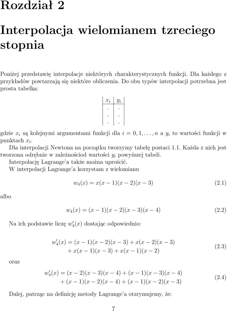 Dla interpolacji Newtona na początku tworzymy tabelę postaci 1.1. Każda z nich jest tworzona odrębnie w zależnościod wartości y i powyższej tabeli. Interpolację Lagrange a także można uprościć.