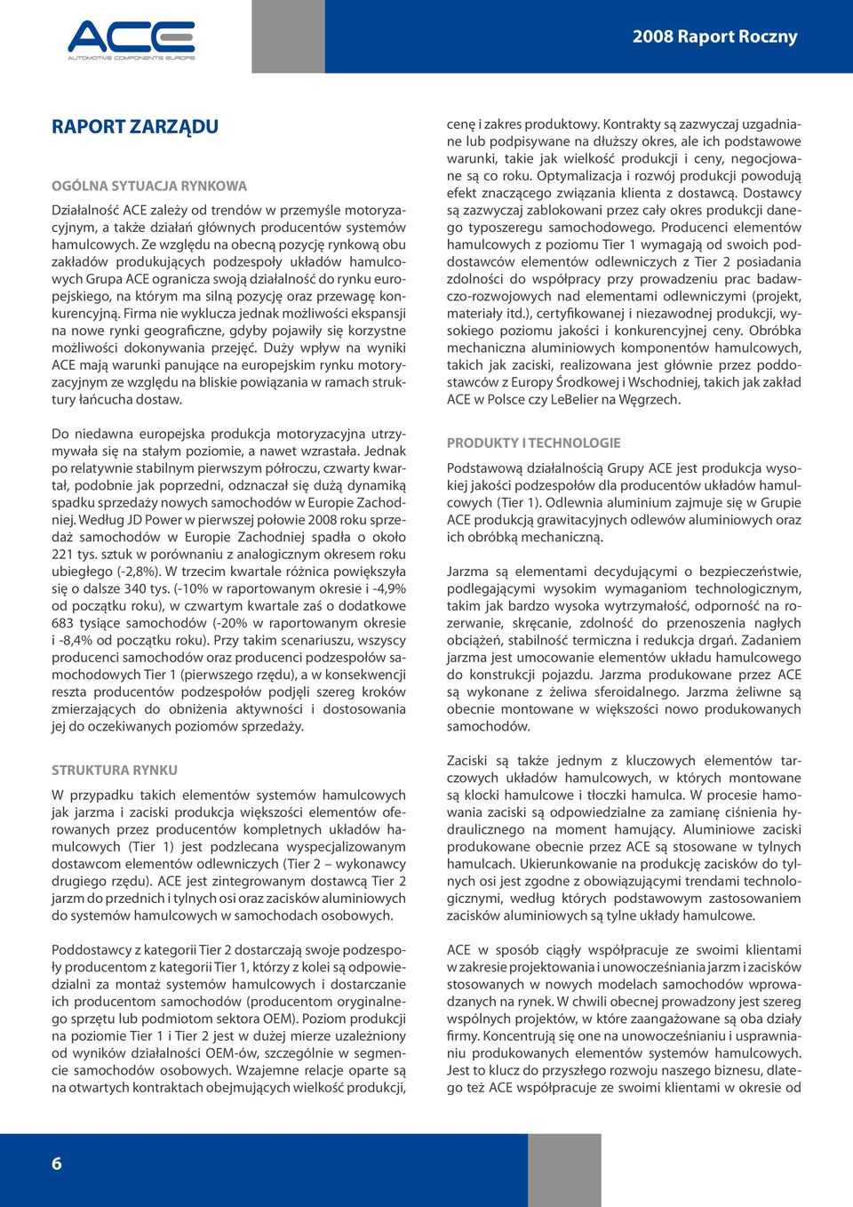konkurencyjną. Firma nie wyklucza jednak możliwości ekspansji na nowe rynki geograficzne, gdyby pojawiły się korzystne możliwości dokonywania przejęć.
