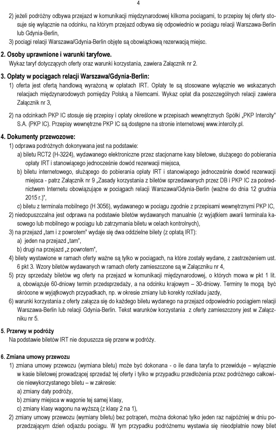 Wykaz taryf dotyczących oferty oraz warunki korzystania, zawiera Załącznik nr 2. 3. Opłaty w pociągach relacji Warszawa/Gdynia-Berlin: 1) oferta jest ofertą handlową wyrażoną w opłatach IRT.