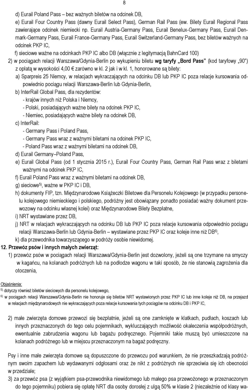 ważne na odcinkach PKP IC albo DB (włącznie z legitymacją BahnCard 100) 2) w pociągach relacji Warszawa/Gdynia-Berlin po wykupieniu biletu wg taryfy Bord Pass (kod taryfowy 90 ) z opłatą w wysokości