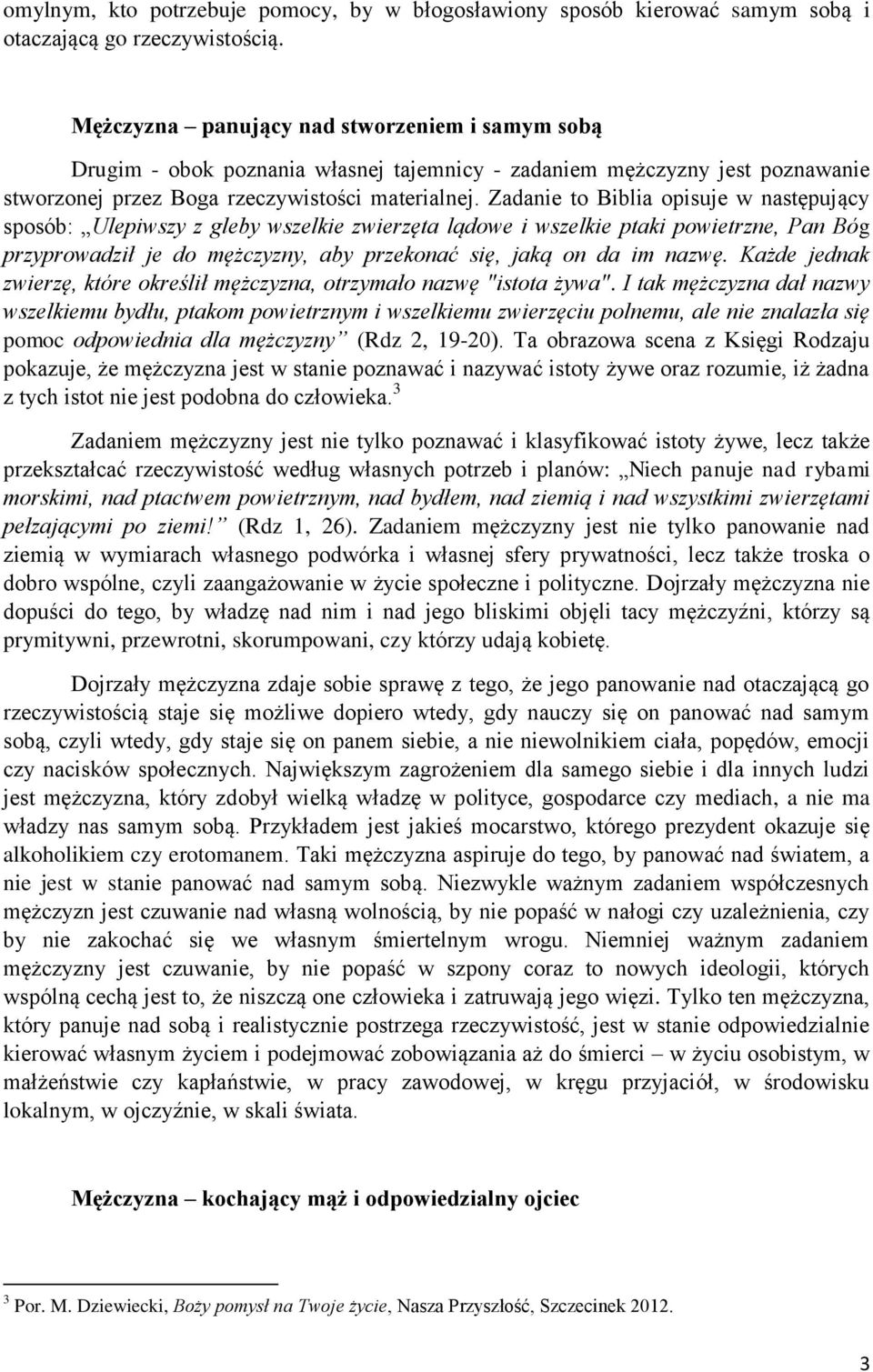 Zadanie to Biblia opisuje w następujący sposób: Ulepiwszy z gleby wszelkie zwierzęta lądowe i wszelkie ptaki powietrzne, Pan Bóg przyprowadził je do mężczyzny, aby przekonać się, jaką on da im nazwę.