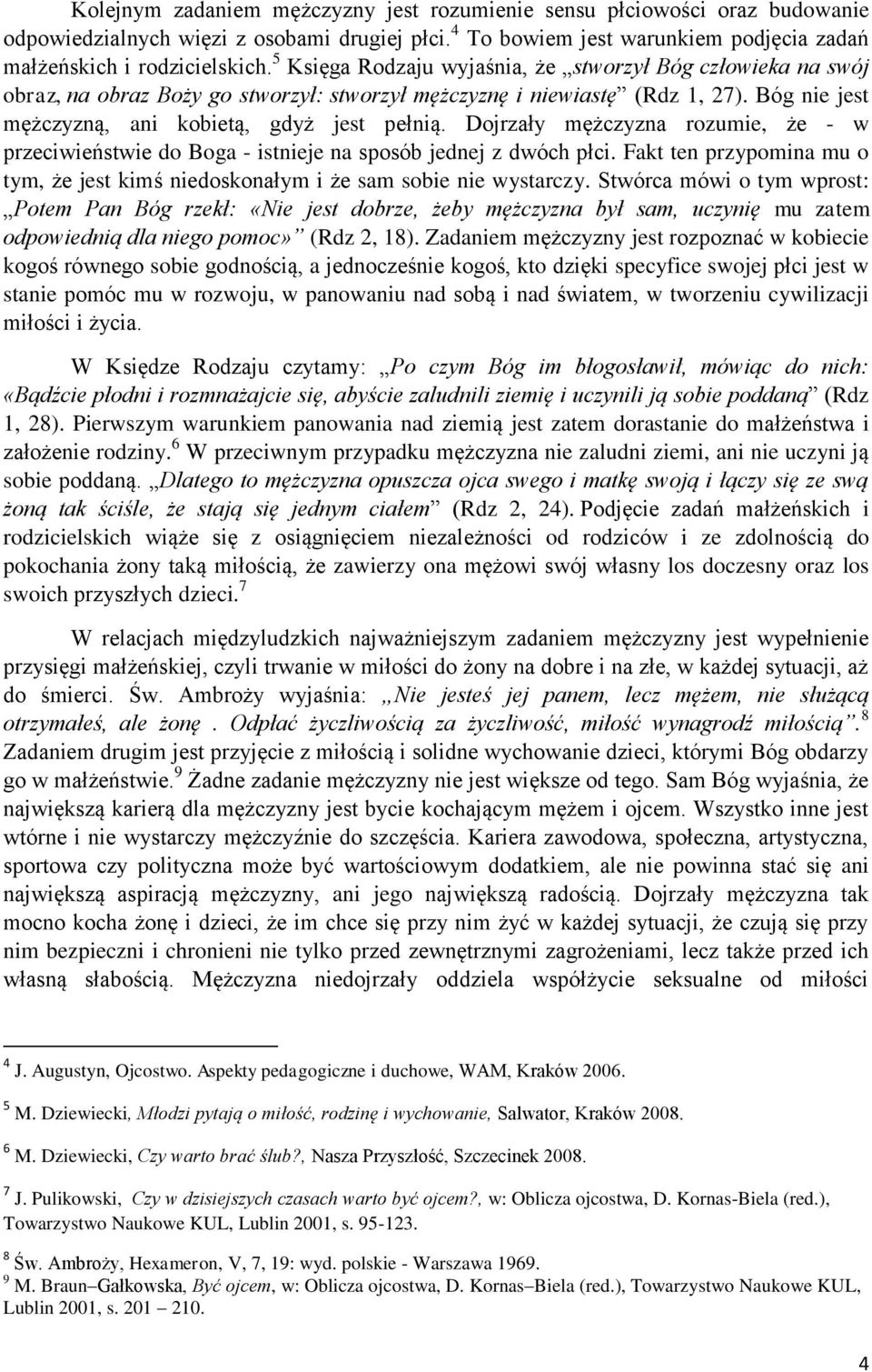 Dojrzały mężczyzna rozumie, że - w przeciwieństwie do Boga - istnieje na sposób jednej z dwóch płci. Fakt ten przypomina mu o tym, że jest kimś niedoskonałym i że sam sobie nie wystarczy.
