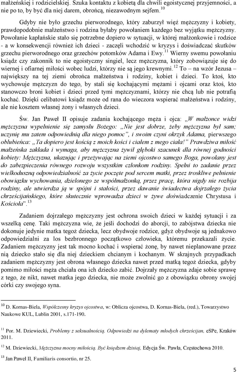 Powołanie kapłańskie stało się potrzebne dopiero w sytuacji, w której małżonkowie i rodzice - a w konsekwencji również ich dzieci - zaczęli wchodzić w kryzys i doświadczać skutków grzechu