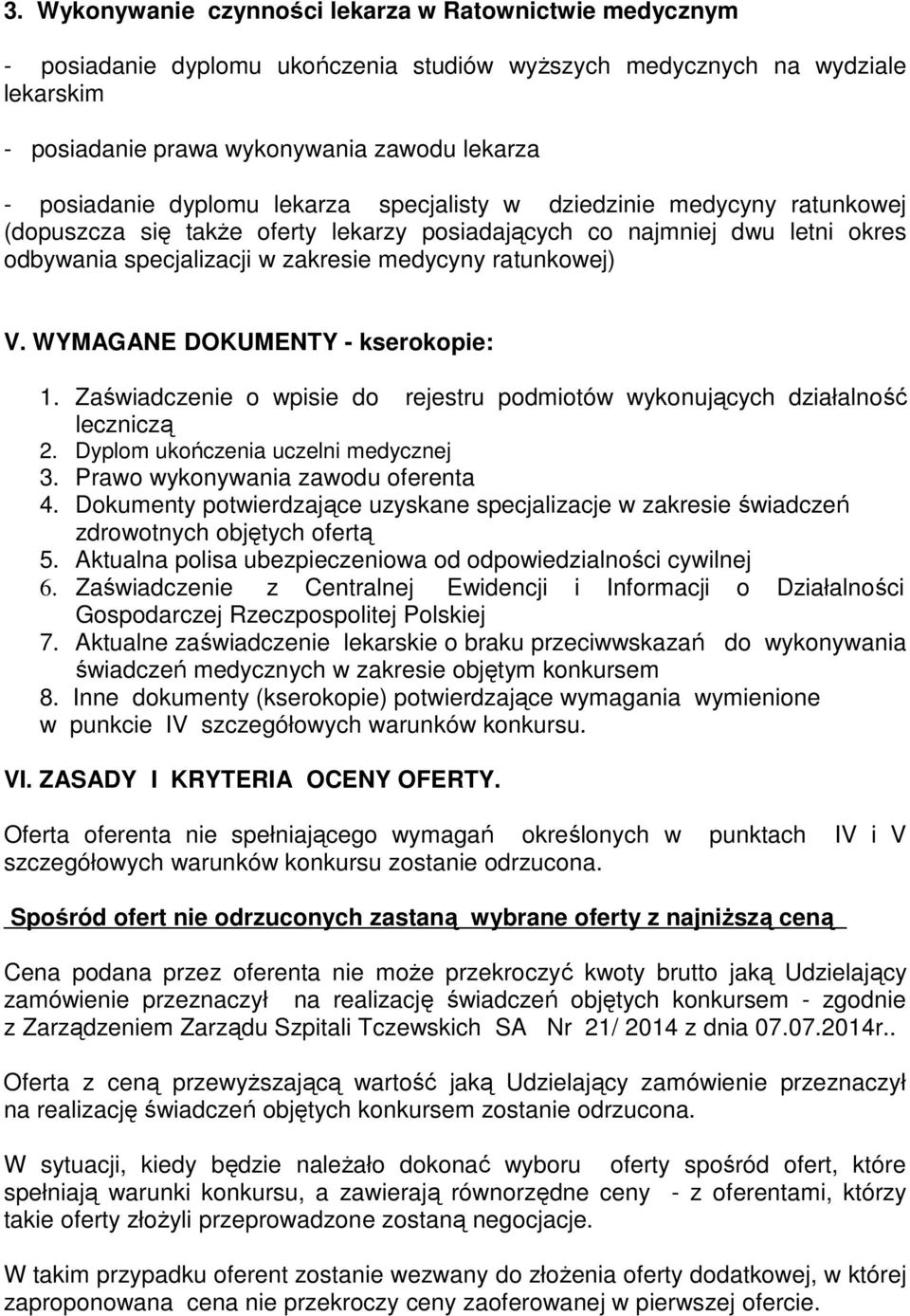 WYMAGANE DOKUMENTY - kserokopie: 1. Zaświadczenie o wpisie do rejestru podmiotów wykonujących działalność leczniczą 2. Dyplom ukończenia uczelni medycznej 3. Prawo wykonywania zawodu oferenta 4.