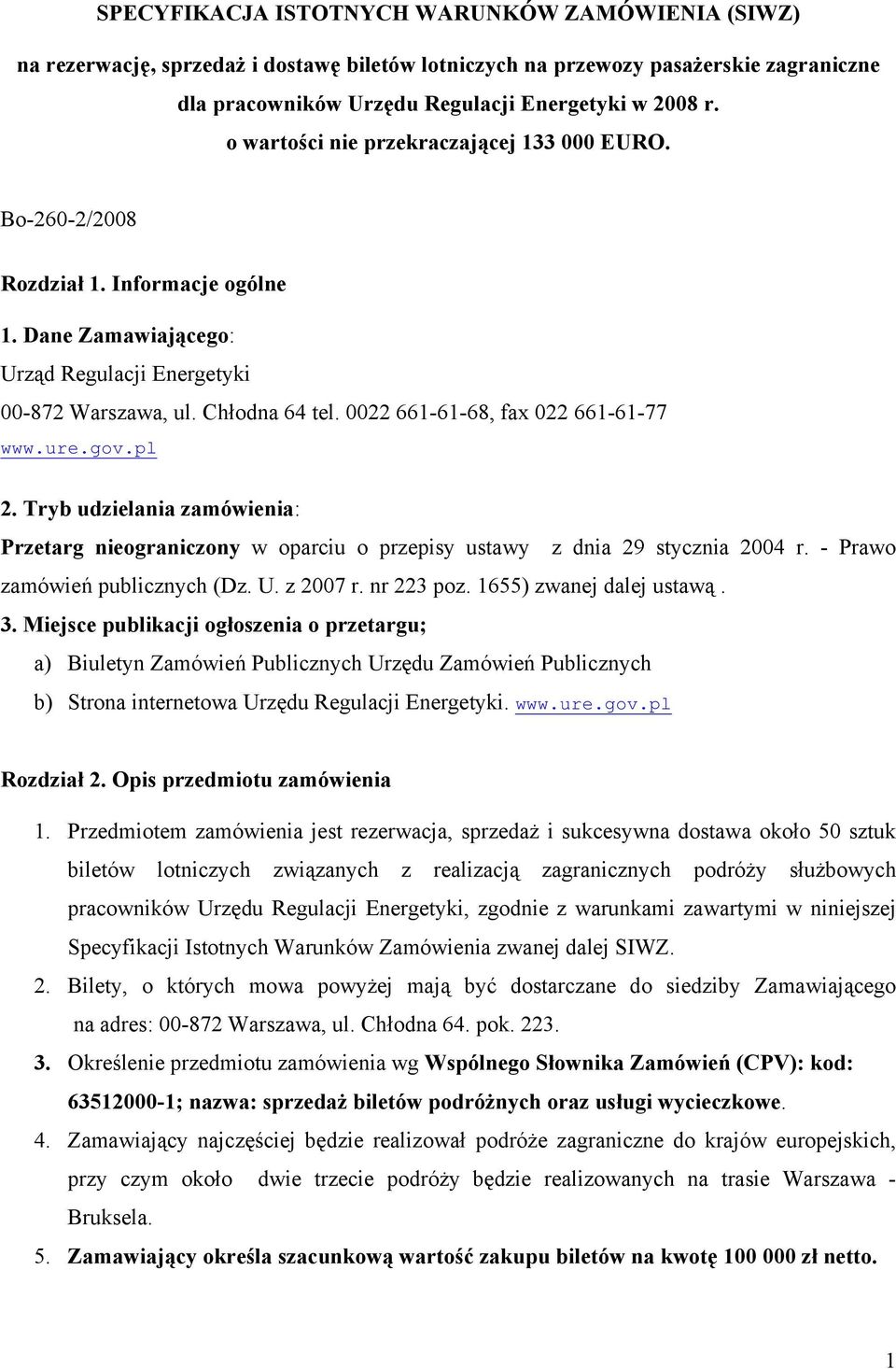 0022 661-61-68, fax 022 661-61-77 www.ure.gov.pl 2. Tryb udzielania zamówienia: Przetarg nieograniczony w oparciu o przepisy ustawy z dnia 29 stycznia 2004 r. - Prawo zamówień publicznych (Dz. U.