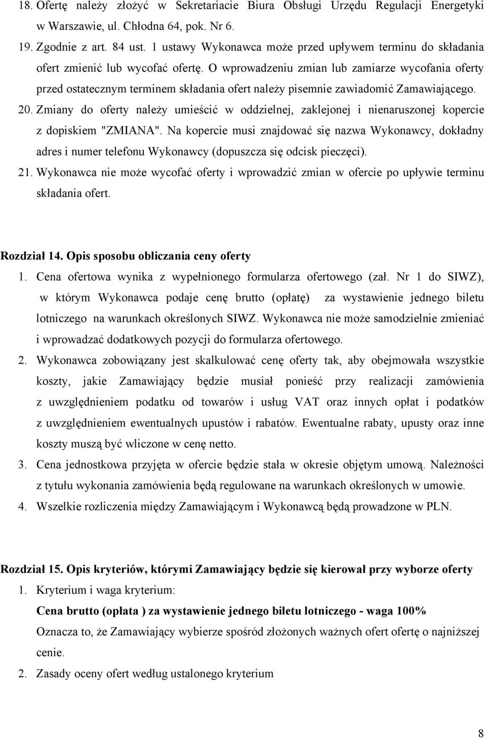 O wprowadzeniu zmian lub zamiarze wycofania oferty przed ostatecznym terminem składania ofert należy pisemnie zawiadomić Zamawiającego. 20.