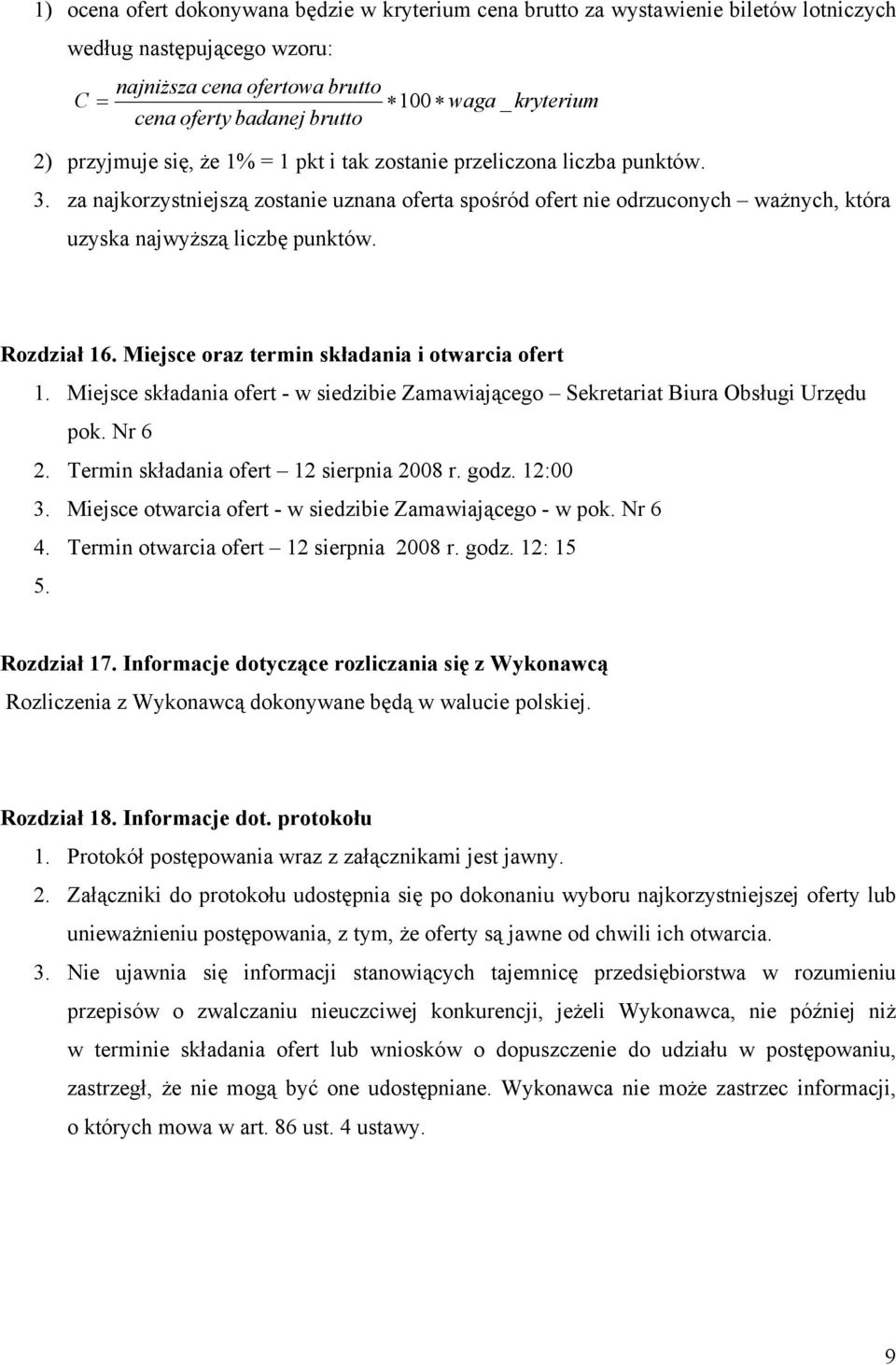 za najkorzystniejszą zostanie uznana oferta spośród ofert nie odrzuconych ważnych, która uzyska najwyższą liczbę punktów. Rozdział 16. Miejsce oraz termin składania i otwarcia ofert 1.