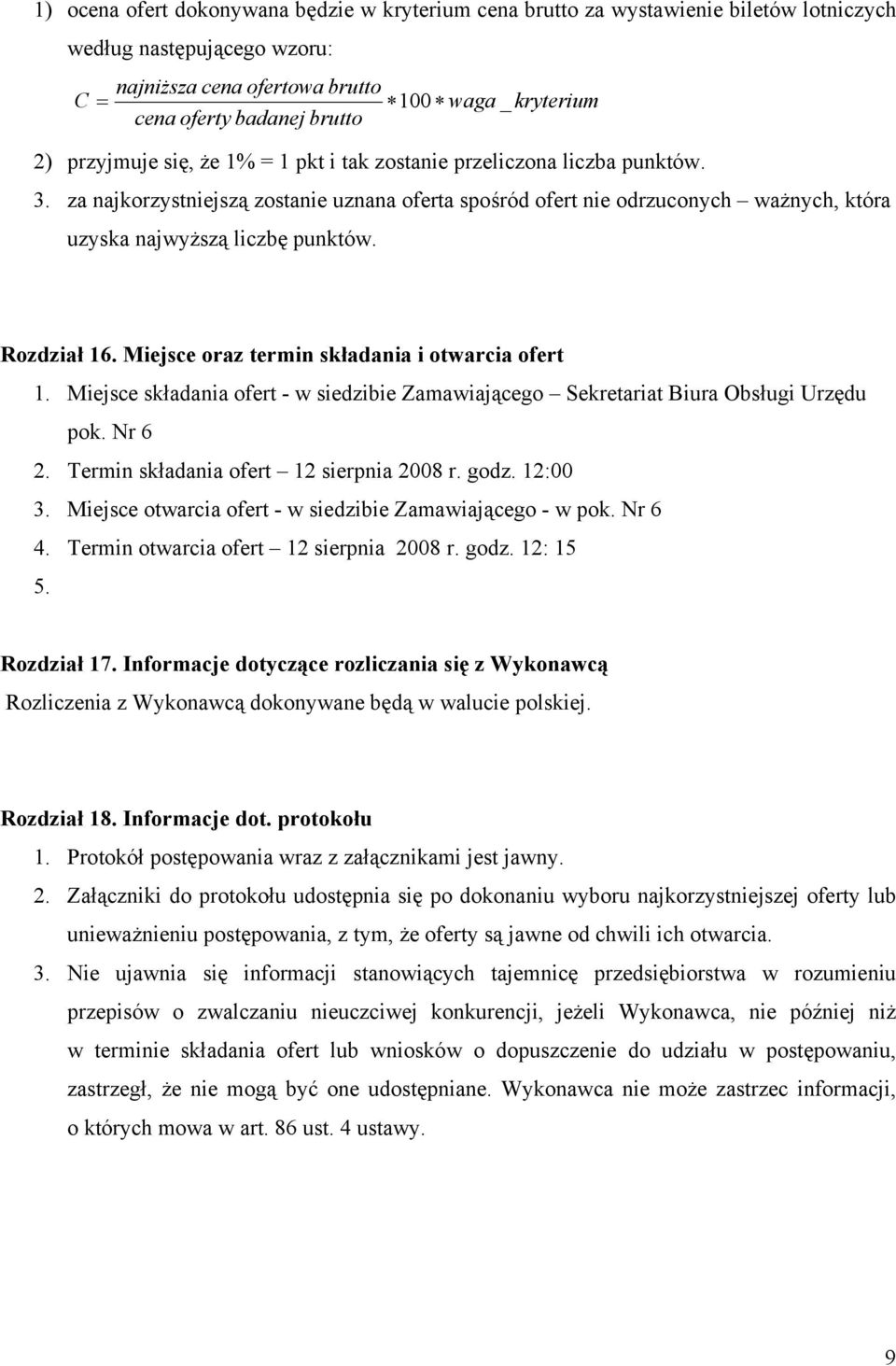 za najkorzystniejszą zostanie uznana oferta spośród ofert nie odrzuconych ważnych, która uzyska najwyższą liczbę punktów. Rozdział 16. Miejsce oraz termin składania i otwarcia ofert 1.