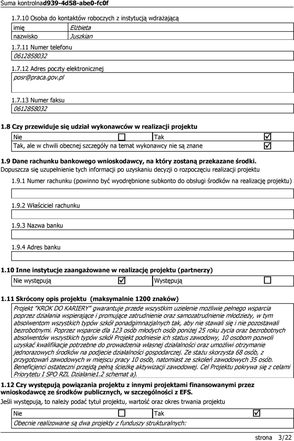 9 Dane rachunku bankowego wnioskodawcy, na który zostaną przekazane środki. Dopuszcza się uzupełnienie tych informacji po uzyskaniu decyzji o rozpoczęciu realizacji projektu 1.9.1 Numer rachunku (powinno być wyodrębnione subkonto do obsługi środków na realizację projektu) 1.