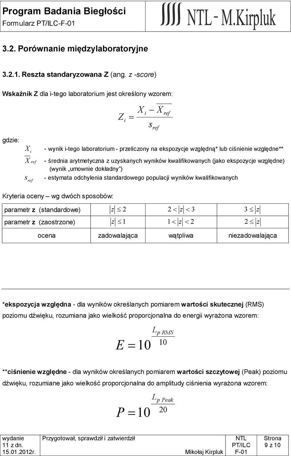 arytmetyczna z uzyskanych wyników kwalifikowanych (jako ekspozycje względne) (wynik umownie dokładny ) s - estymata odchylenia standardowego populacji wyników kwalifikowanych Kryteria oceny wg dwóch