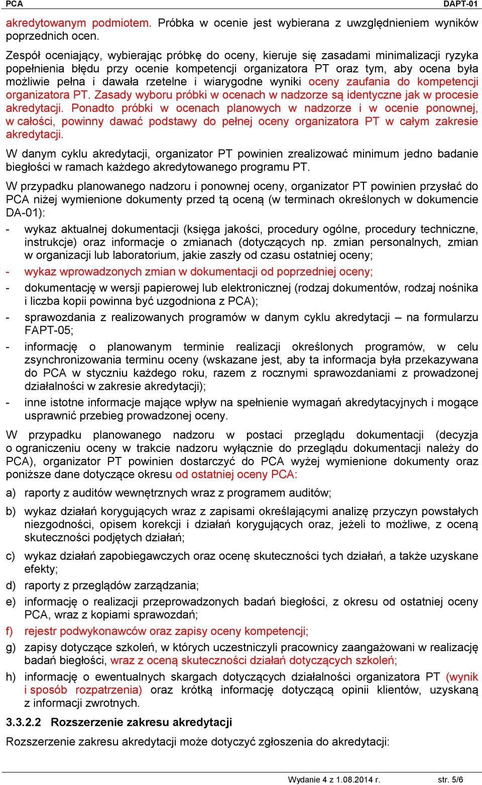 rzetelne i wiarygodne wyniki oceny zaufania do kompetencji organizatora PT. Zasady wyboru próbki w ocenach w nadzorze są identyczne jak w procesie akredytacji.