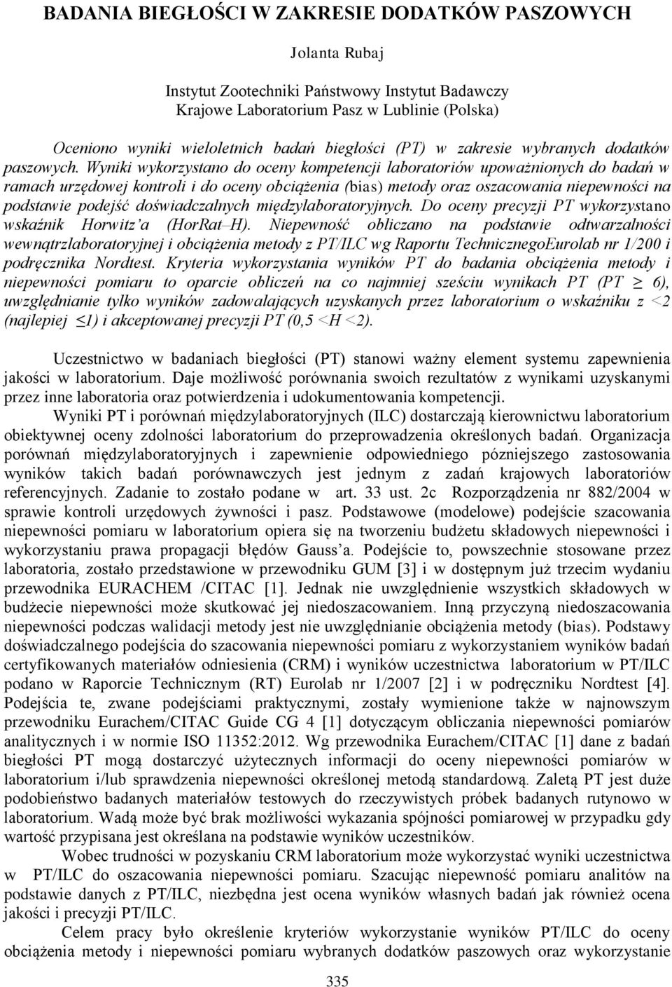 Wyniki wykorzystano do oceny kompetencji laboratoriów upoważnionych do badań w ramach urzędowej kontroli i do oceny obciążenia (bias) metody oraz oszacowania niepewności na podstawie podejść