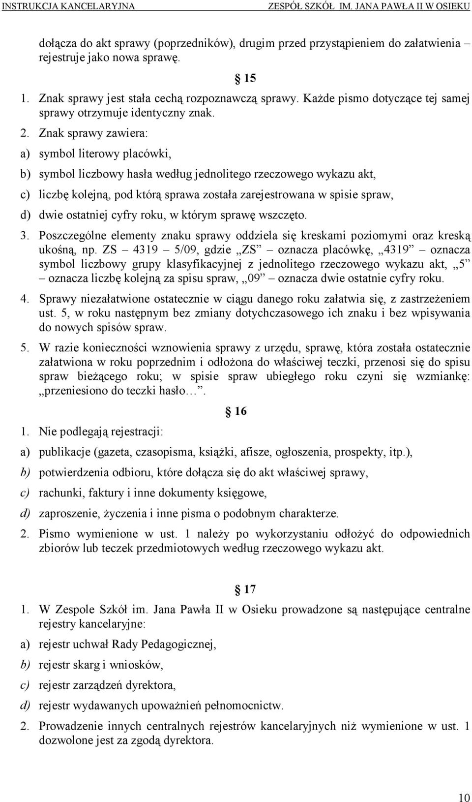 Znak sprawy zawiera: a) symbol literowy placówki, b) symbol liczbowy hasła według jednolitego rzeczowego wykazu akt, c) liczbę kolejną, pod którą sprawa została zarejestrowana w spisie spraw, d) dwie