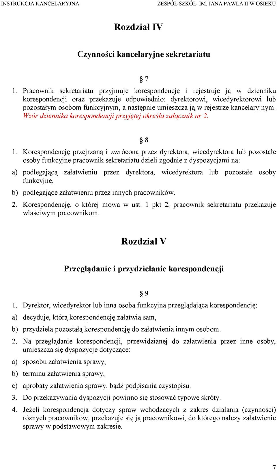 umieszcza ją w rejestrze kancelaryjnym. Wzór dziennika korespondencji przyjętej określa załącznik nr 2. 8 1.