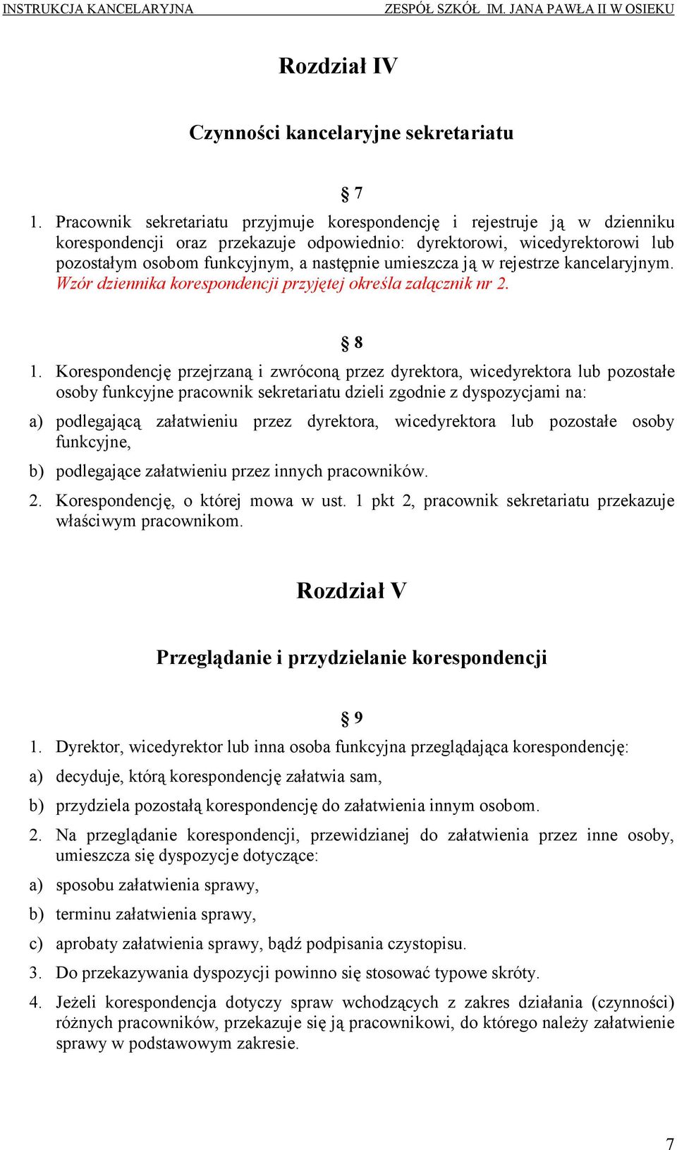 umieszcza ją w rejestrze kancelaryjnym. Wzór dziennika korespondencji przyjętej określa załącznik nr 2. 8 1.