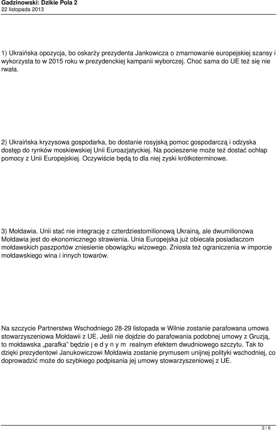Na pocieszenie może też dostać ochłap pomocy z Unii Europejskiej. Oczywiście będą to dla niej zyski krótkoterminowe. 3) Mołdawia.