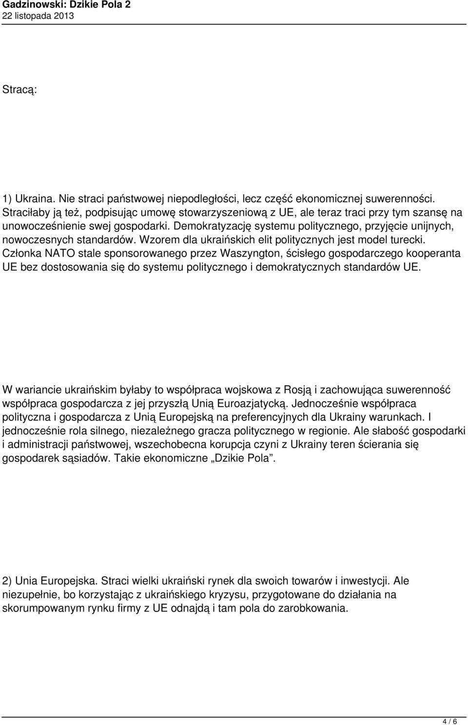 Demokratyzację systemu politycznego, przyjęcie unijnych, nowoczesnych standardów. Wzorem dla ukraińskich elit politycznych jest model turecki.