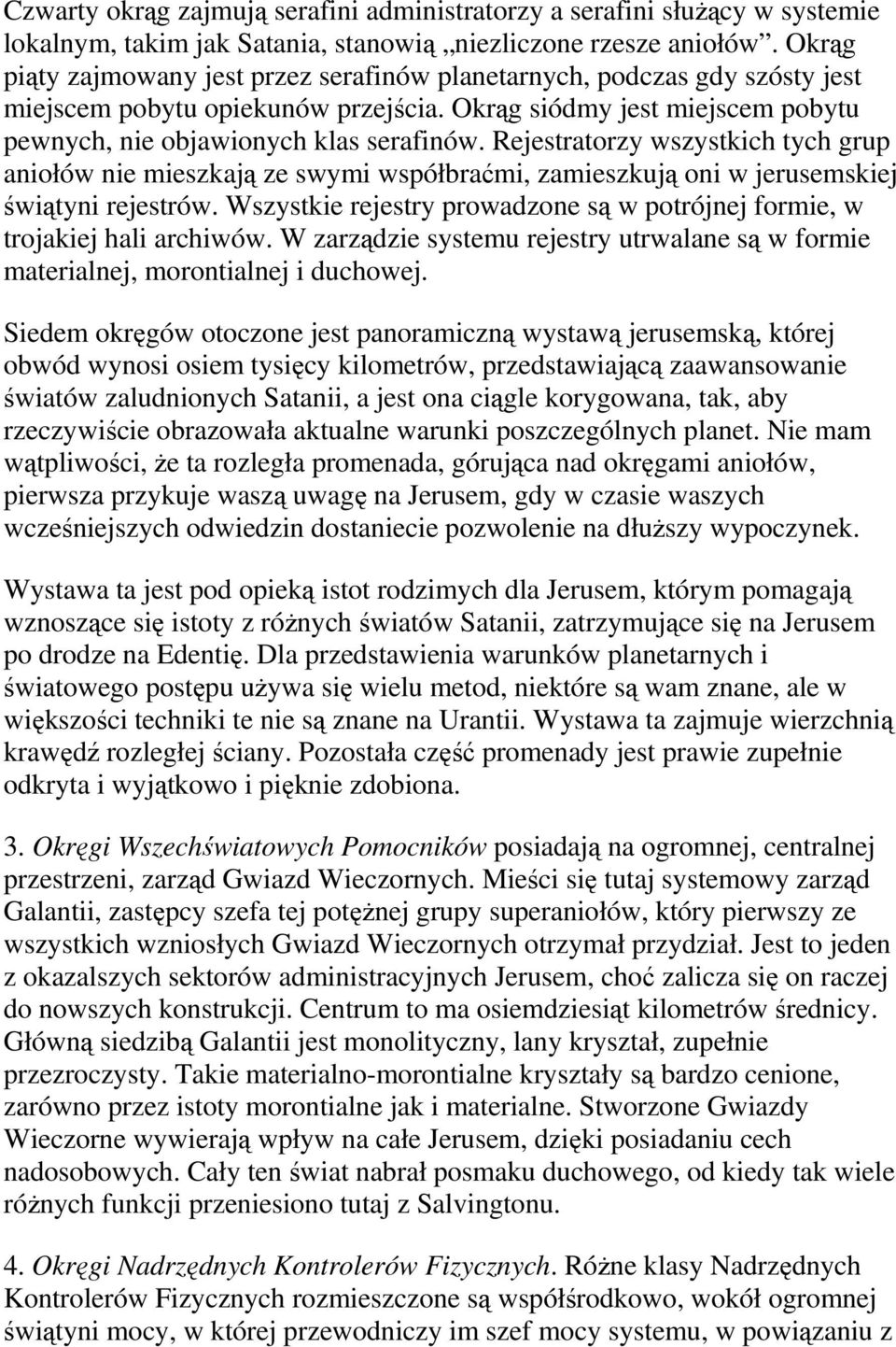 Rejestratorzy wszystkich tych grup aniołów nie mieszkają ze swymi współbraćmi, zamieszkują oni w jerusemskiej świątyni rejestrów.