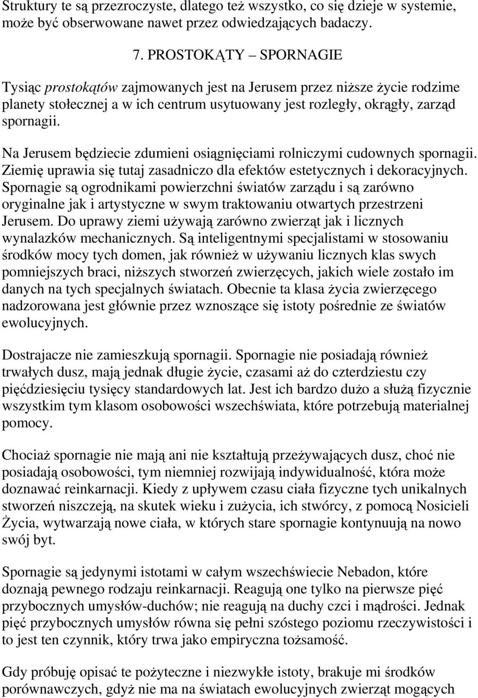 Na Jerusem będziecie zdumieni osiągnięciami rolniczymi cudownych spornagii. Ziemię uprawia się tutaj zasadniczo dla efektów estetycznych i dekoracyjnych.