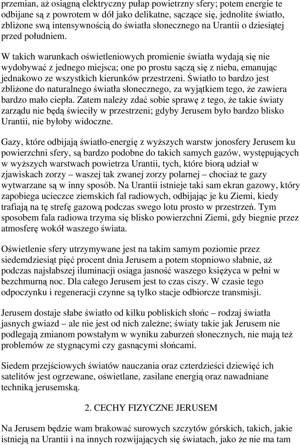 W takich warunkach oświetleniowych promienie światła wydają się nie wydobywać z jednego miejsca; one po prostu sączą się z nieba, emanując jednakowo ze wszystkich kierunków przestrzeni.