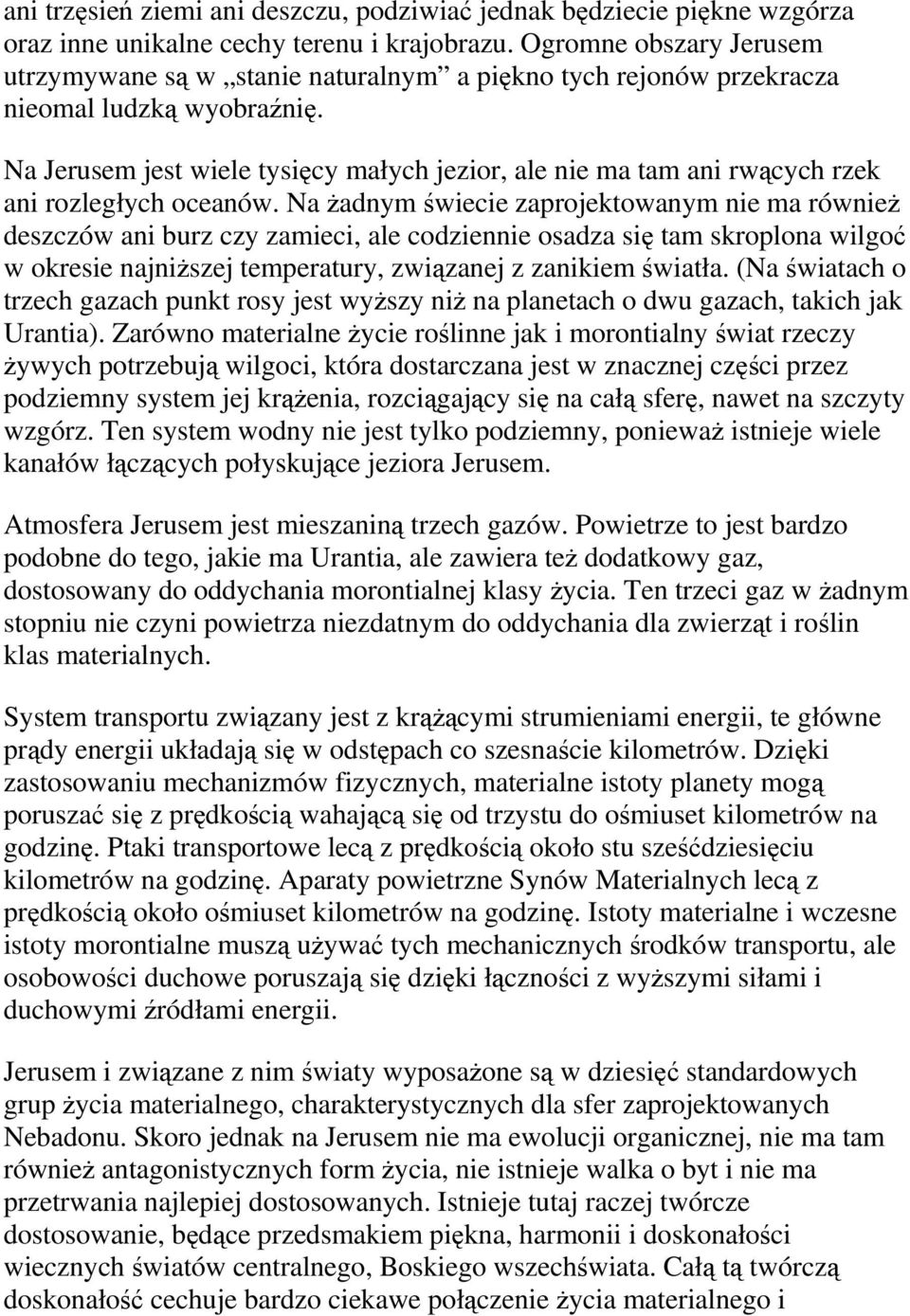 Na Jerusem jest wiele tysięcy małych jezior, ale nie ma tam ani rwących rzek ani rozległych oceanów.