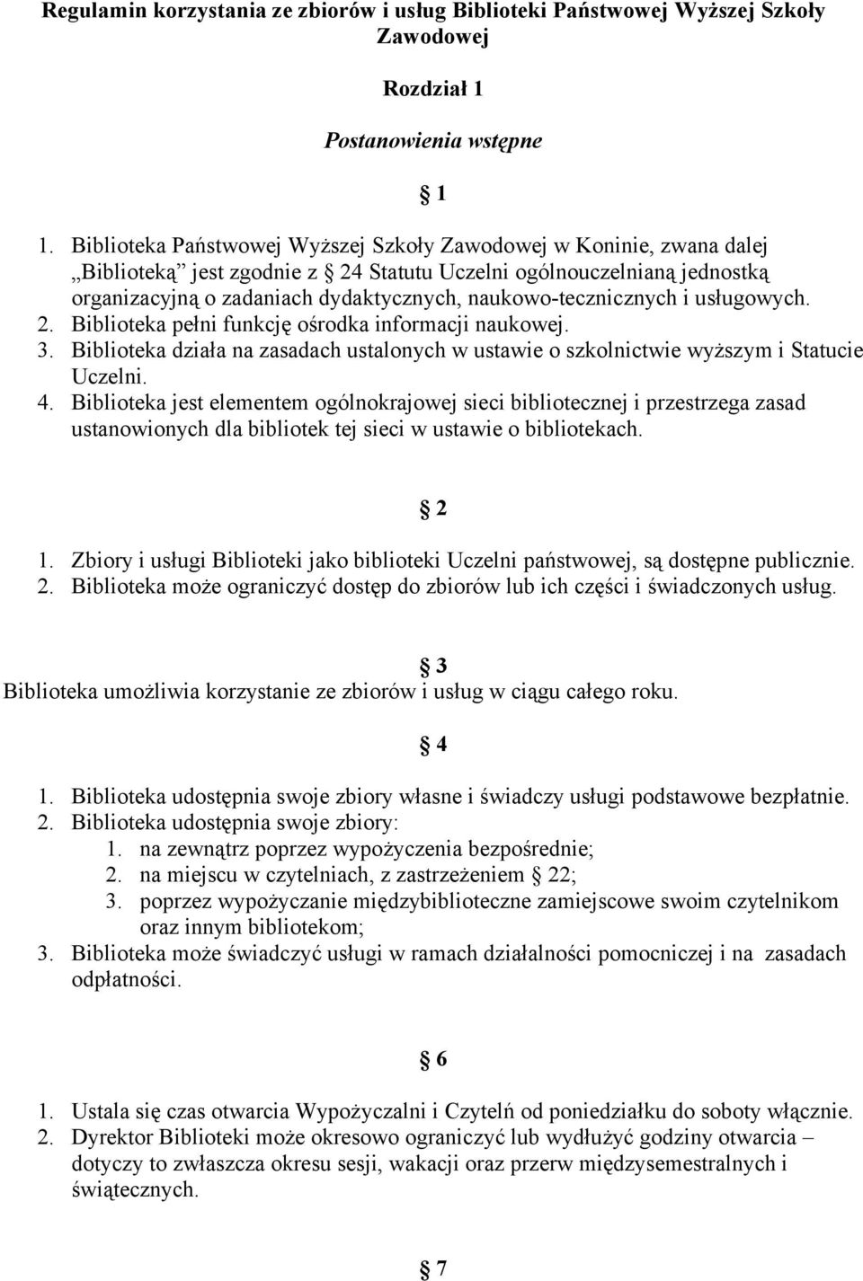 naukowo-tecznicznych i usługowych. 2. Biblioteka pełni funkcję ośrodka informacji naukowej. 3. Biblioteka działa na zasadach ustalonych w ustawie o szkolnictwie wyższym i Statucie Uczelni. 4.