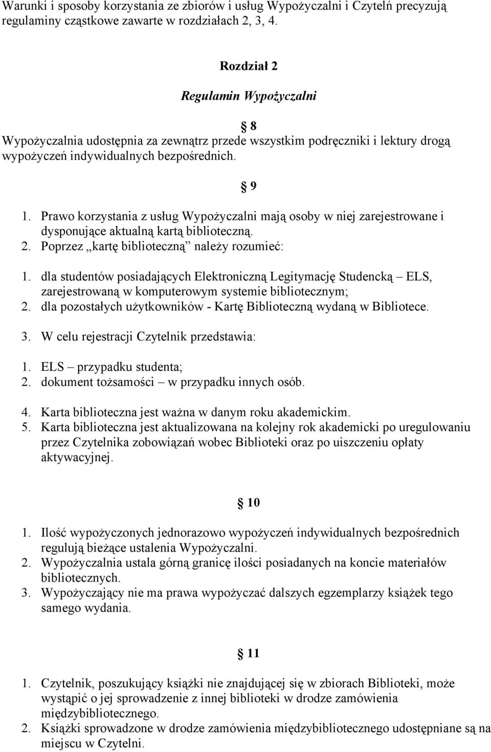 Prawo korzystania z usług Wypożyczalni mają osoby w niej zarejestrowane i dysponujące aktualną kartą biblioteczną. 2. Poprzez kartę biblioteczną należy rozumieć: 1.