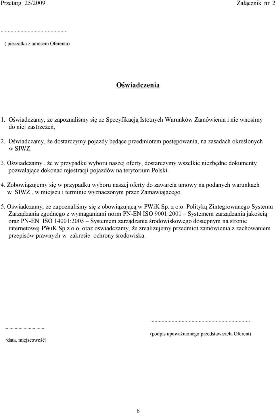 Oświadczamy, że w przypadku wyboru naszej oferty, dostarczymy wszelkie niezbędne dokumenty pozwalające dokonać rejestracji pojazdów na terytorium Polski. 4.